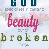 "God specializes in bringing beauty out of broken things." -David Foster

How powerful of a statement is that? God will hand you things that are broken and messy. There is a reason for those messy servings of less than awesome situations. God will bring beauty out of those messes. He has a reason for that uncomfortable feeling. You may not feel the beauty but step back from it all and see the work that God is doing. 
 The design is fitting for the words. The picture is the background was taken on my honeymoon in Hawaii. We had hiked 1200 feet straight up. It was challenging but what we saw at the top…priceless. We had to go through some uncomfortable spots to see the pure, raw beauty that God had created. 
