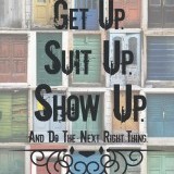 "Get up. Suit up. Show up and do the next right thing."
-David Foster
