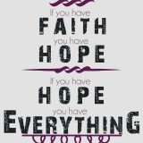 "If you have faith, you have hope. If you have hope, you have everything."
-David Foster